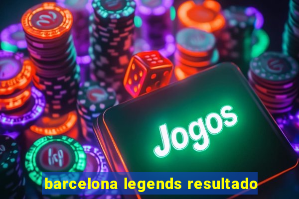 barcelona legends resultado